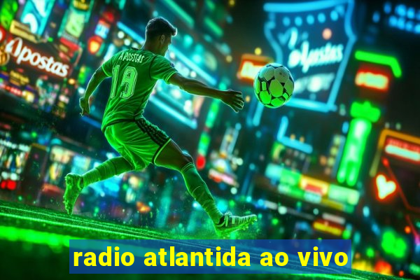 radio atlantida ao vivo